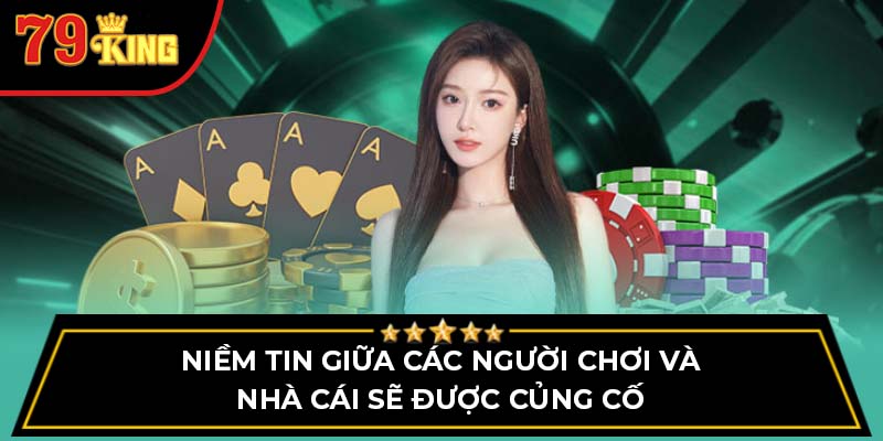 Niềm tin giữa các người chơi và nhà cái sẽ được củng cố