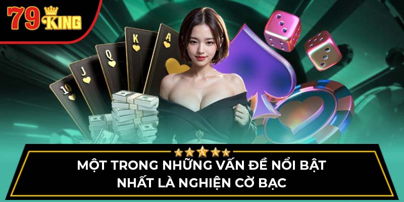 Một trong những vấn đề nổi bật nhất là nghiện cờ bạc