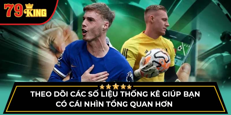 Theo dõi các số liệu thống kê giúp bạn có cái nhìn tổng quan hơn 