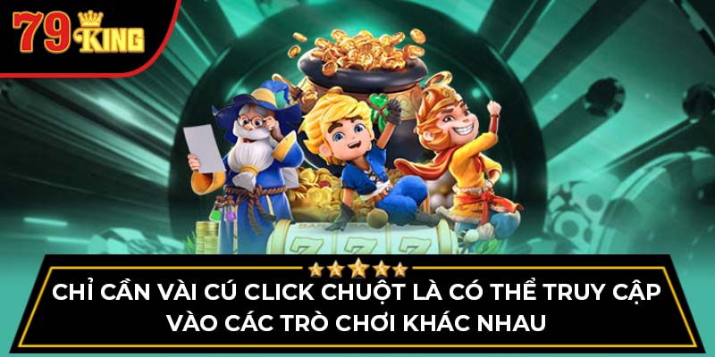 Chỉ cần vài cú click chuột là có thể truy cập vào các trò chơi khác nhau