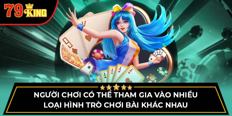 Người chơi có thể tham gia vào nhiều loại hình trò chơi bài khác nhau