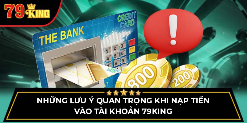 Những lưu ý quan trọng khi nạp tiền vào tài khoản 79King