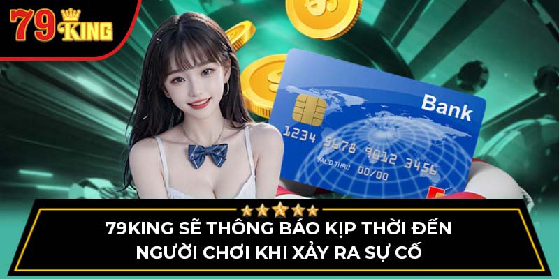 79King sẽ thông báo kịp thời đến người chơi khi xảy ra sự cố